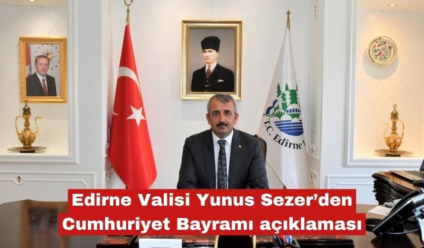 Edirne Valisi Yunus Sezer’den Cumhuriyet Bayramı açıklaması