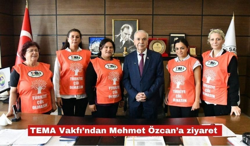 TEMA Vakfı’ndan Mehmet Özcan’a ziyaret