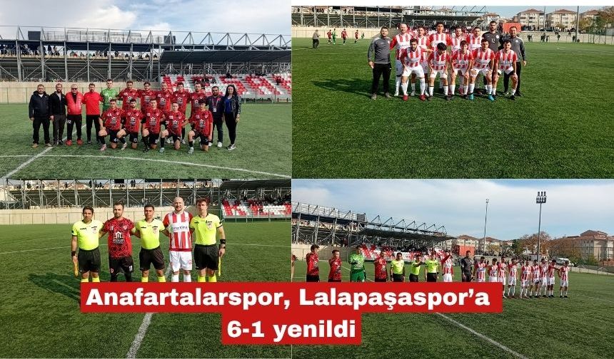 Anafartalarspor, Lalapaşaspor’a 6-1 yenildi