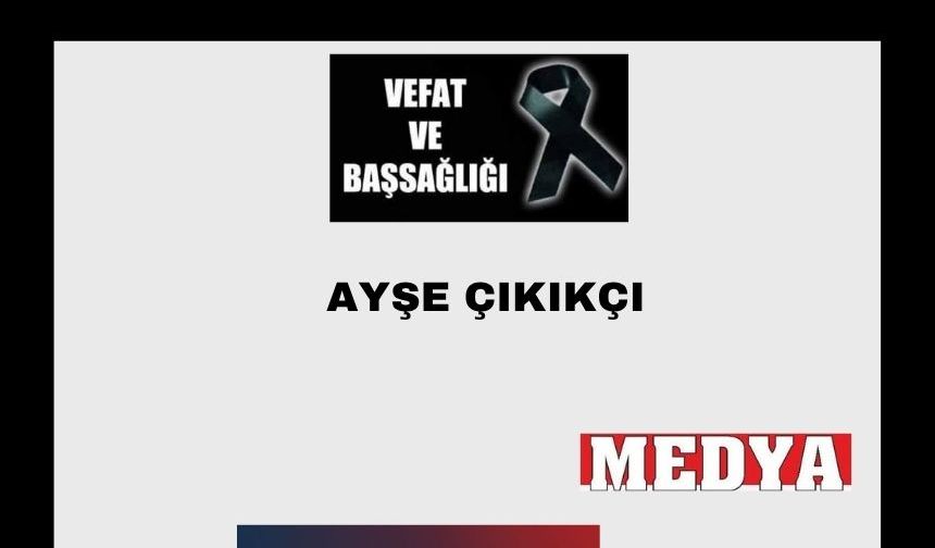 Ayşe Çıkıkçı vefat etti
