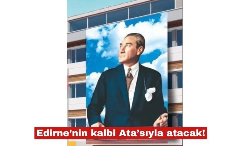 Edirne’nin kalbi Ata’sıyla atacak!