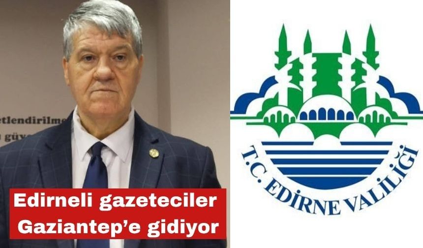 Edirneli gazeteciler Gaziantep’e gidiyor