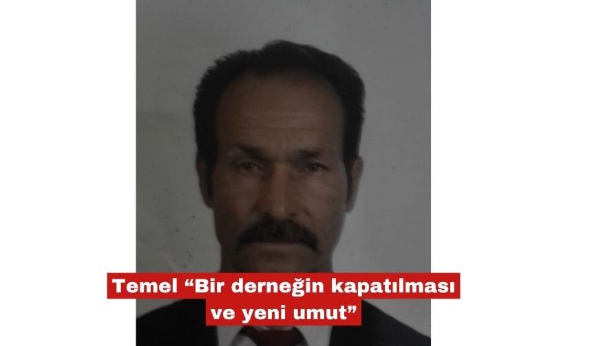 Hüseyin Temel "Bir derneğin kapatılması ve yeni umut"
