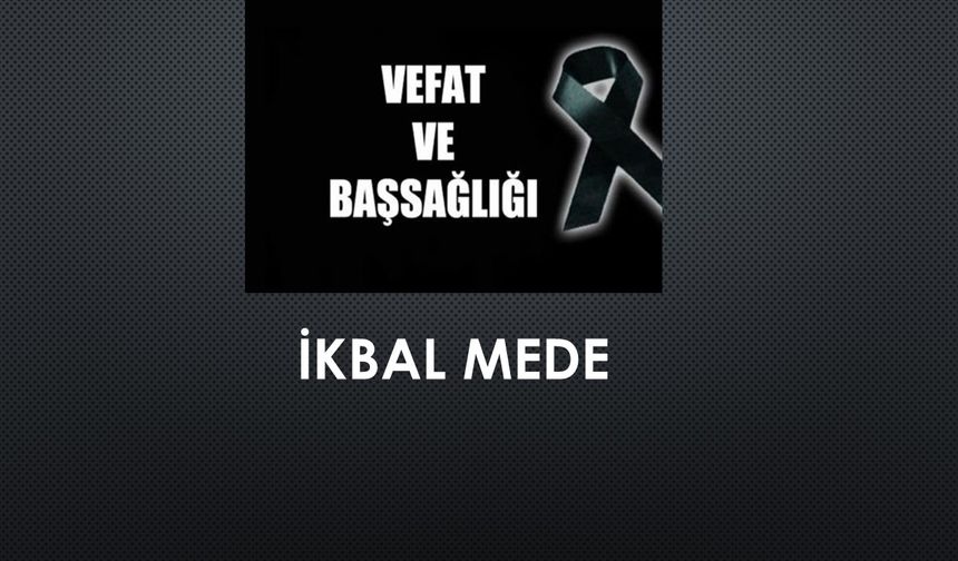 İkbal Mede vefat etti