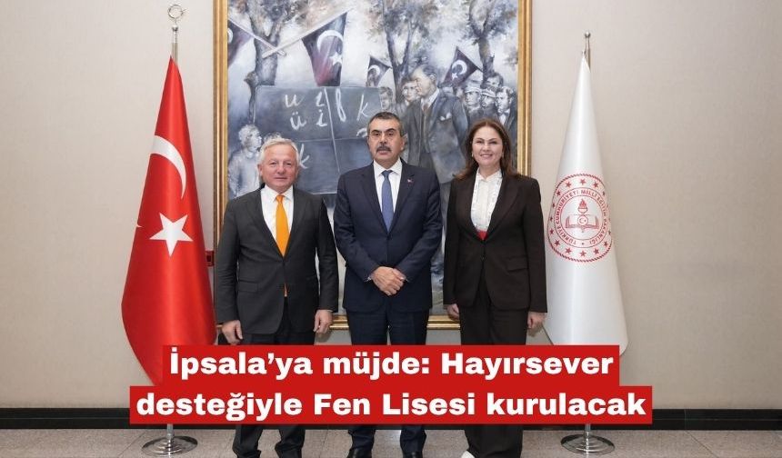 İpsala’ya müjde: Hayırsever desteğiyle Fen Lisesi kurulacak