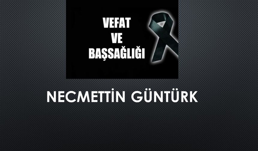 Necmettin Güntürk vefat etti