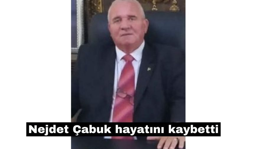 Nejdet Çabuk, fenalaşarak  hayatını Kaybetti