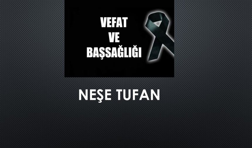 Neşe Tufan vefat etti