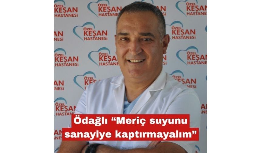 Özdağlı "“Meriç suyunu sanayiye kaptırmayalım"