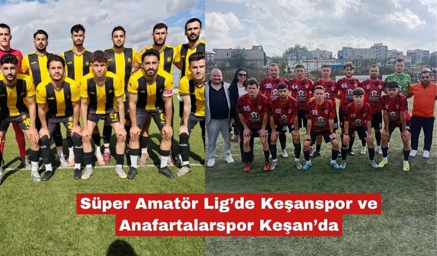 Süper Amatör Lig’de Keşanspor ve Anafartalarspor Keşan’da