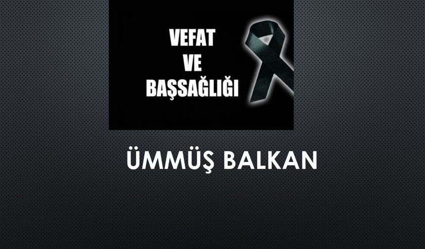Ümmüş Balkan vefat etti