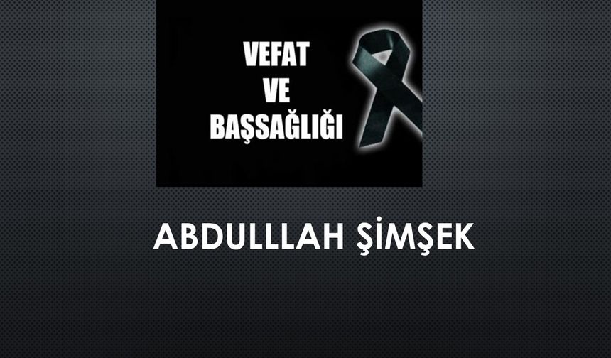 Abdullah Şimşek vefat etti