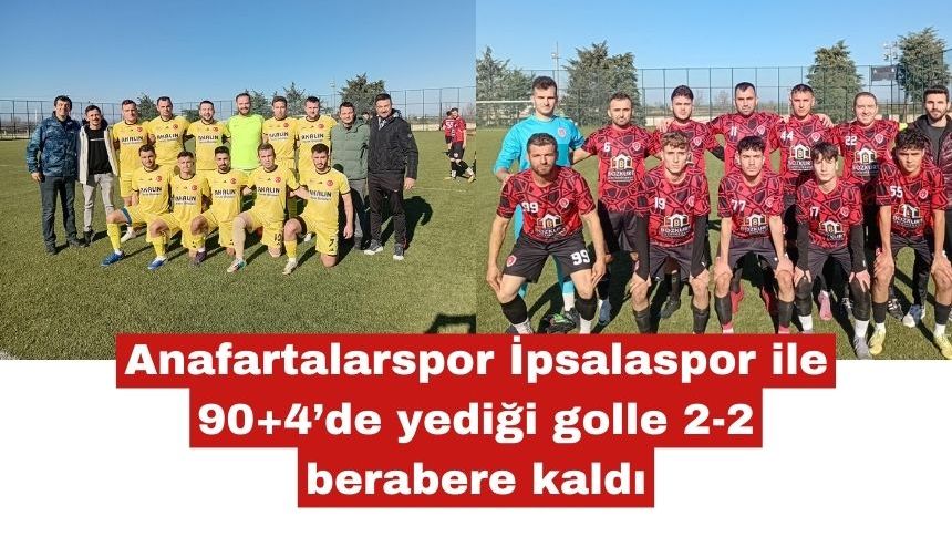Anafartalarspor, İpsalaspor ile 2-2 berabere kaldı