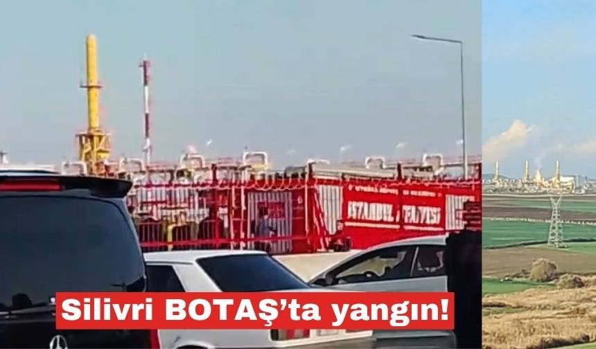 Botaş Silivri de korkutan yangın