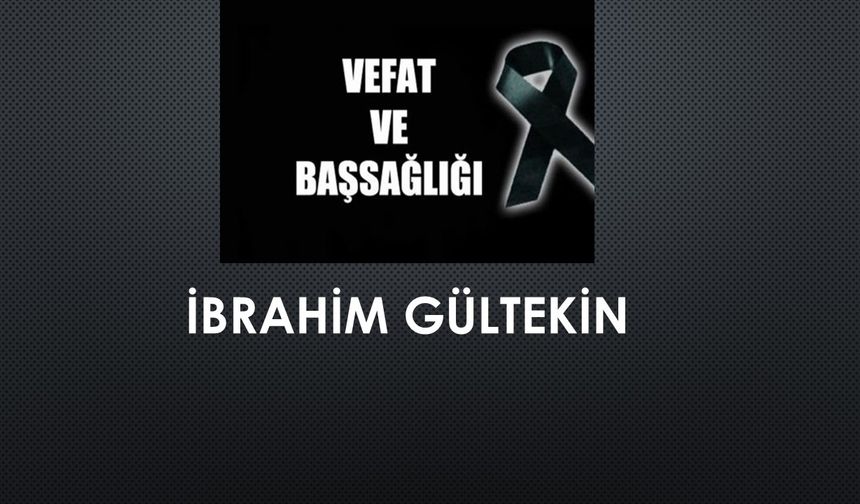 İbrahim Gültekin vefat etti