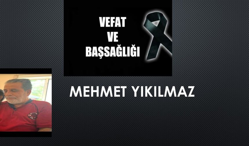 Mehmet Yıkılmaz vefat etti