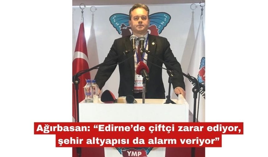 Ağırbasan: “Edirne’de çiftçi zarar ediyor"