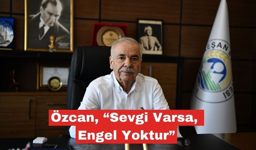 Özcan, “Sevgi Varsa, Engel Yoktur”
