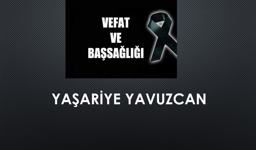 Yaşariye Yavuzcan vefat etti