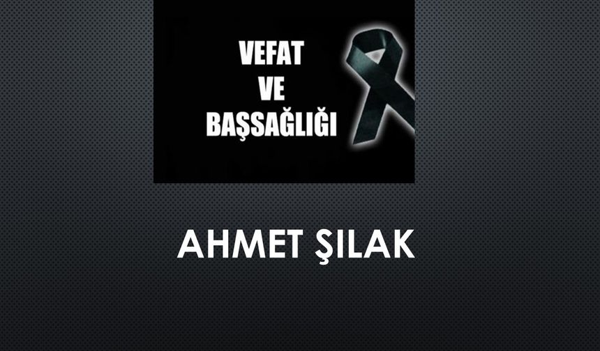 Ahmet Şılak vefat etti