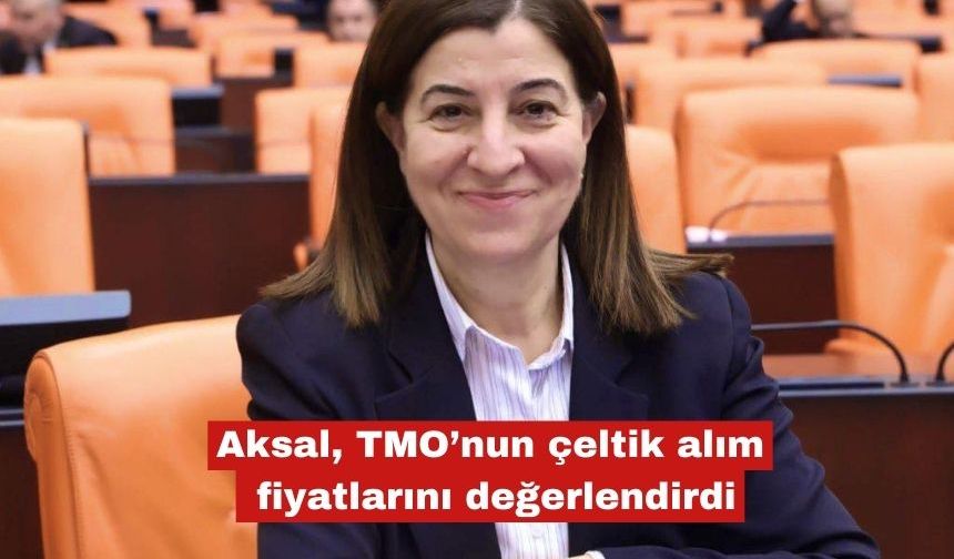 Aksal, TMO’nun çeltik alım fiyatlarını değerlendirdi