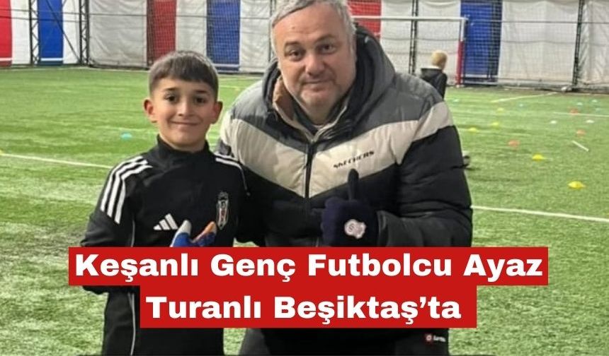 Keşanlı Genç Futbolcu Ayaz Turanlı Beşiktaş’ta