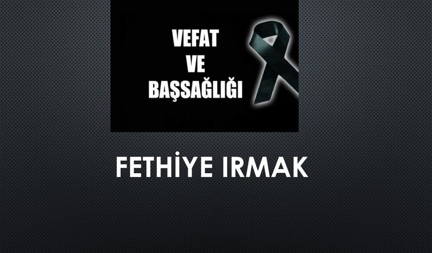 Fethiye Irmak vefat etti