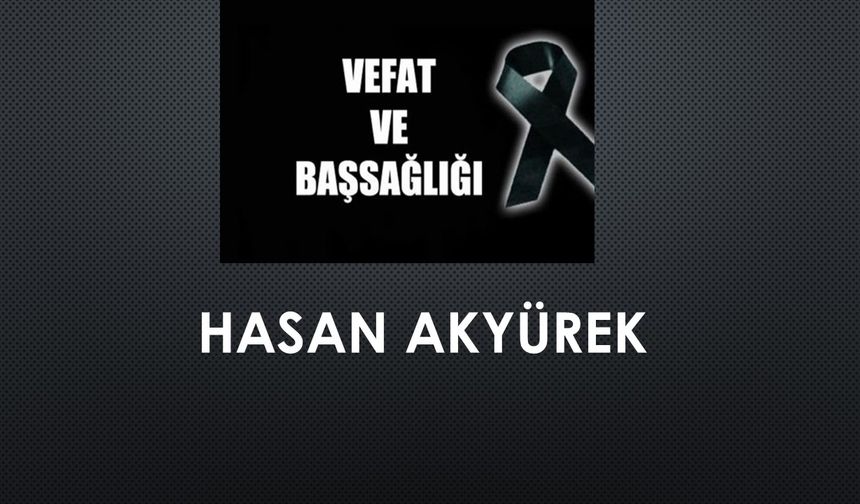 Hasan Akyürek vefat etti