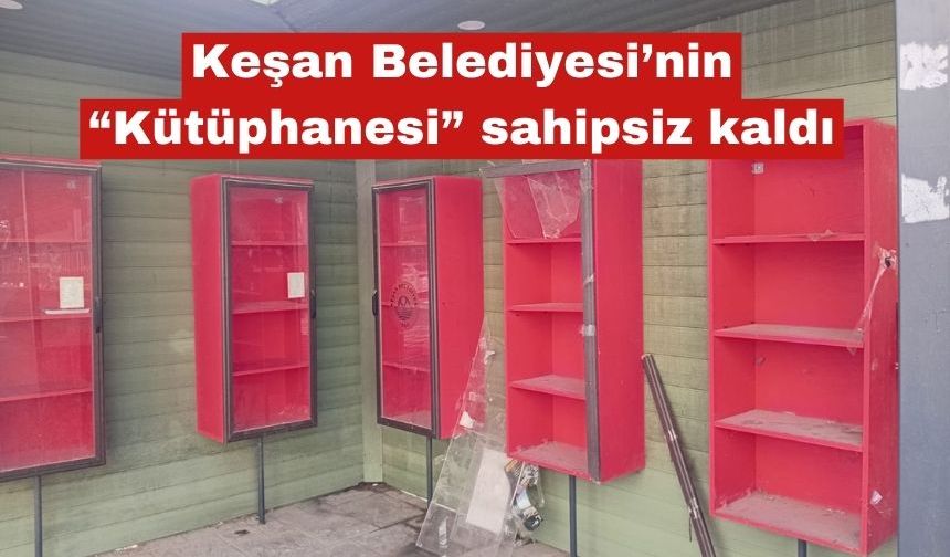 Keşan Belediyesi’nin “Kütüphanesi” sahipsiz kaldı