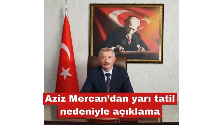 Aziz Mercan’dan yarı tatil nedeniyle açıklama