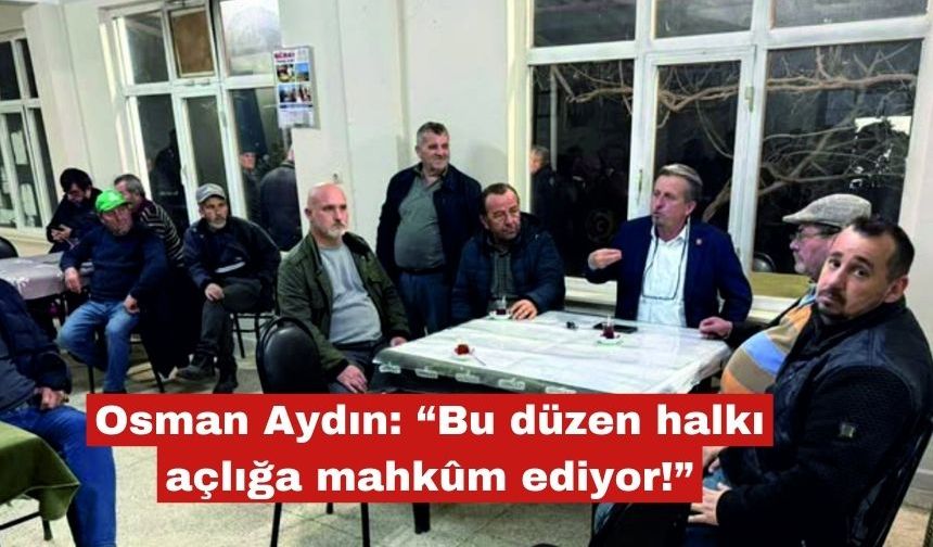 Osman Aydın: “Bu düzen halkı açlığa mahkûm ediyor!”
