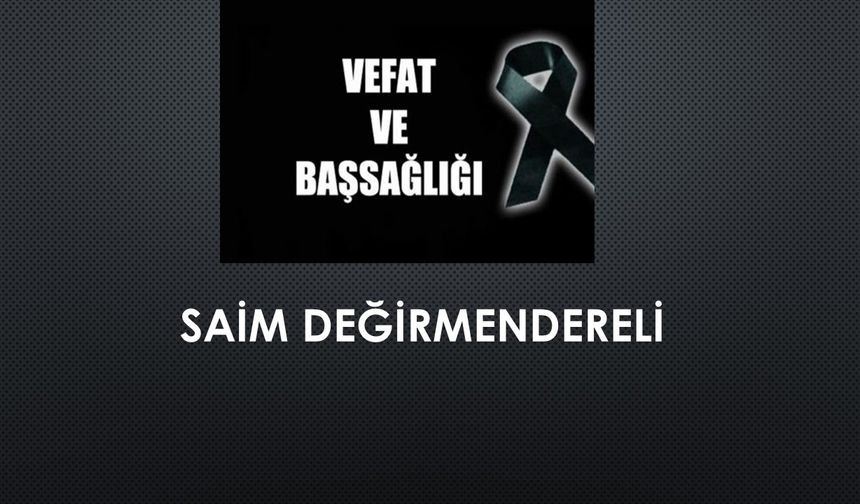 Saim Değirmendereli vefat etti