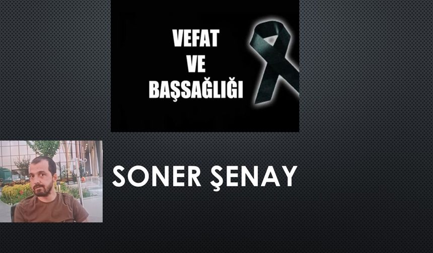 Soner Şenay vefat etti