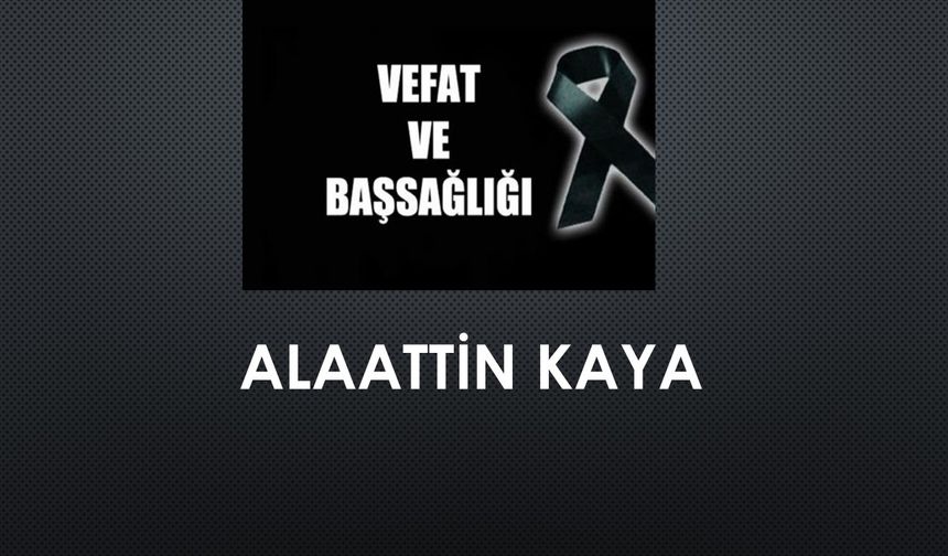 Alaattin Kaya vefat etti