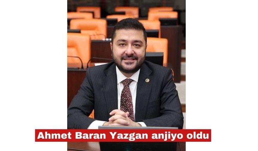 CHP Edirne Milletvekili Ahmet Baran Yazgan anjiyo oldu