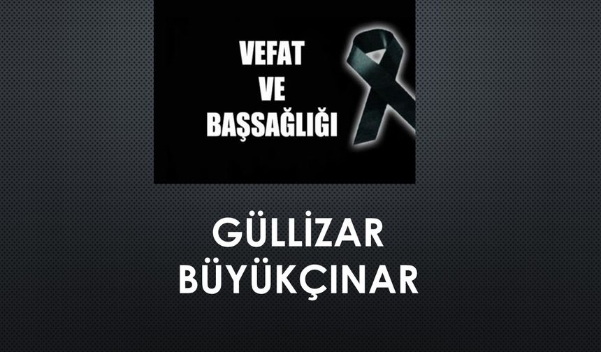 Güllizar Büyükçınar vefat etti