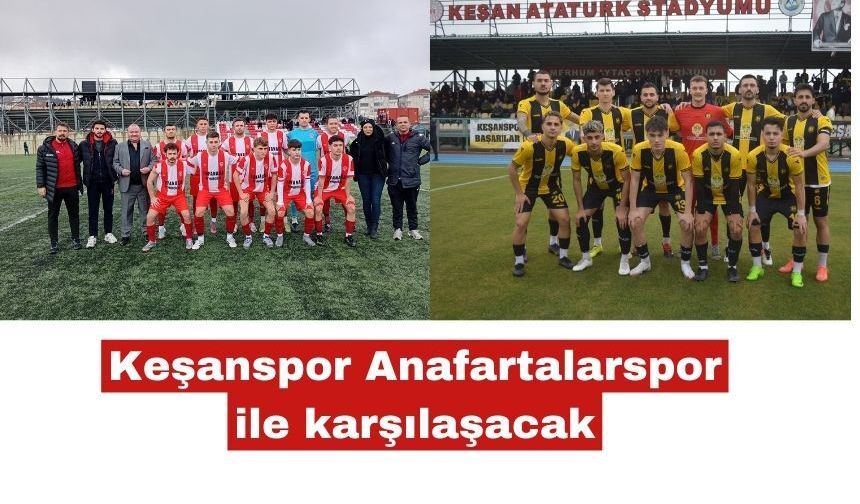 Keşanspor Anafartalarspor ile karşılaşacak