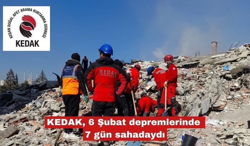 KEDAK, 6 Şubat depremlerinde 7 gün sahadaydı