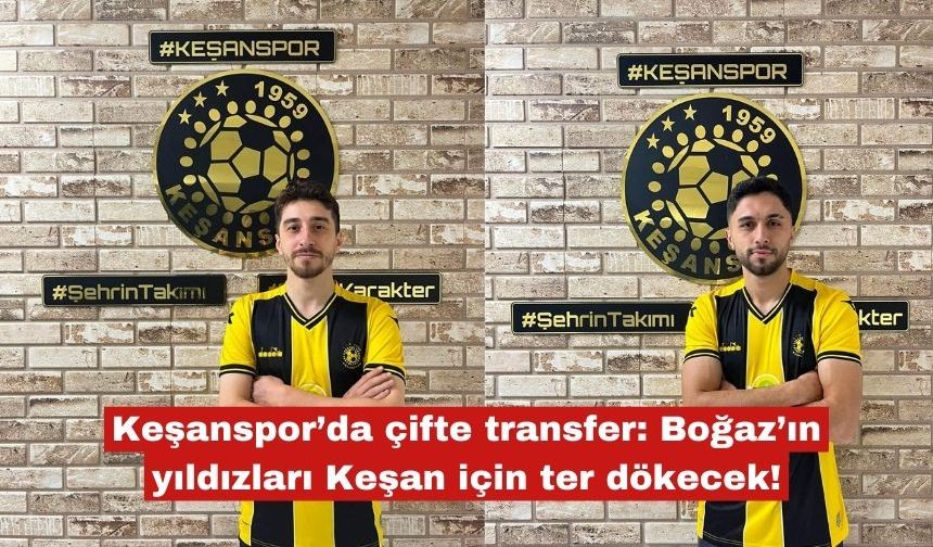Keşanspor’da çifte transfer. Boğaz’ın yıldızları Keşan'da