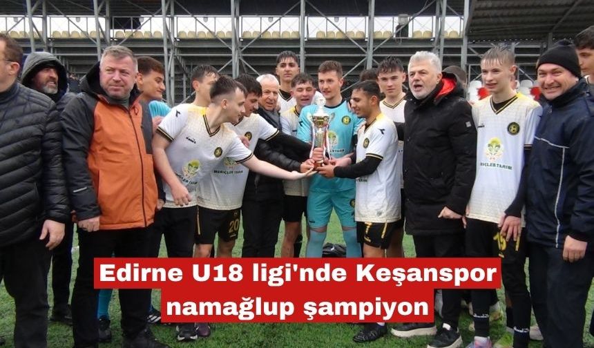 Edirne U18 Ligi'nde Keşanspor namağlup şampiyon