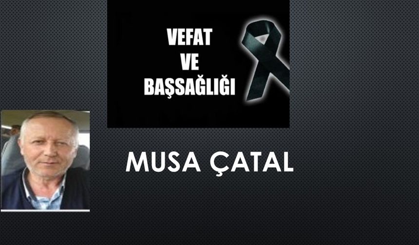 Musa Çatal vefat etti