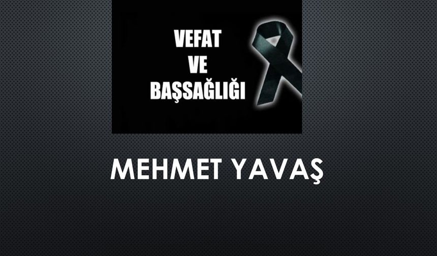Mehmet Yavaş vefat etti