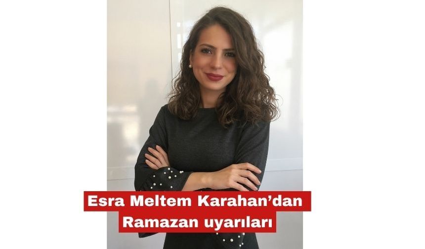 Esra Meltem Karahan’dan Ramazan uyarıları