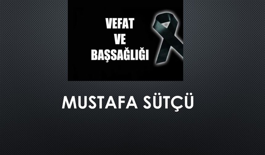 Mustafa Sütçü vefat etti