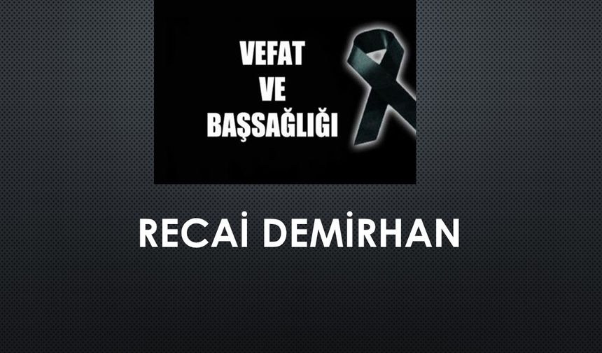 Recai Demirhan vefat etti