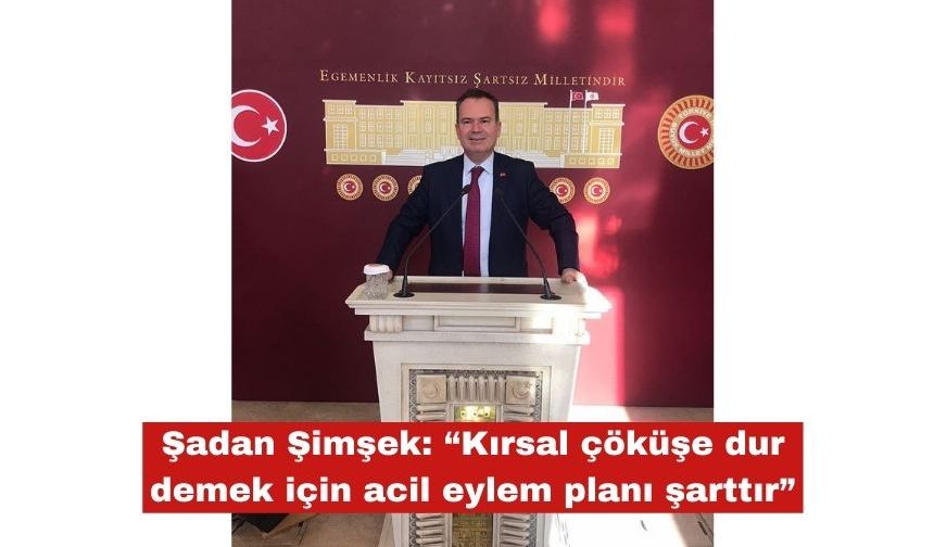 Şimşek: “Kırsal çöküş için acil eylem planı şarttır"
