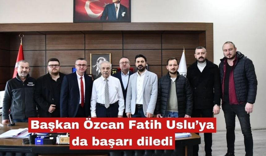 Başkan Özcan Fatih Uslu’ya da başarı diledi