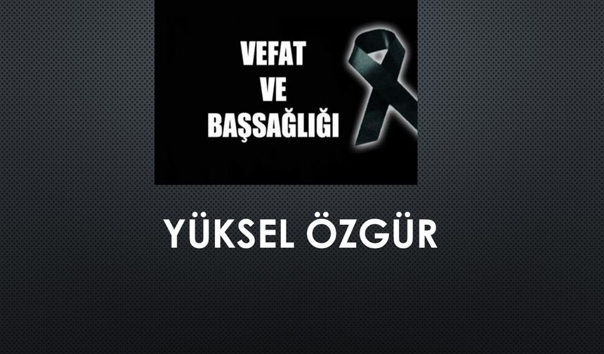 Yüksel Özgür vefat etti