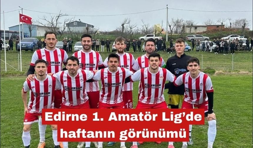 Edirne 1. Amatör Ligde Bu Haftaki Görünüm