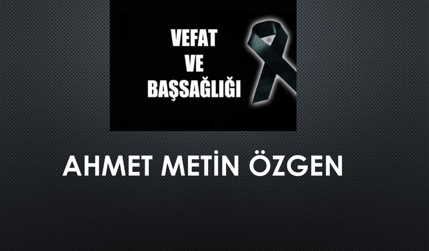 Ahmet Metin Özgen vefat etti